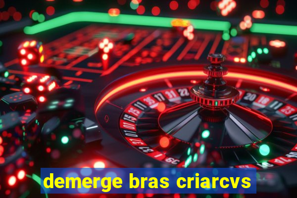 demerge bras criarcvs